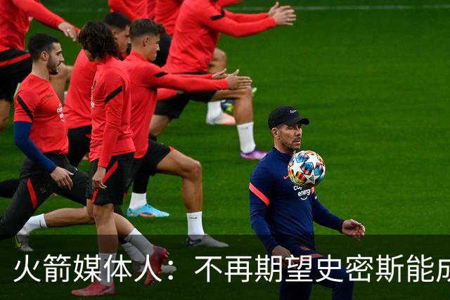 火箭媒体人：不再期望史密斯能成球星 只希望他三分命中率能上40%